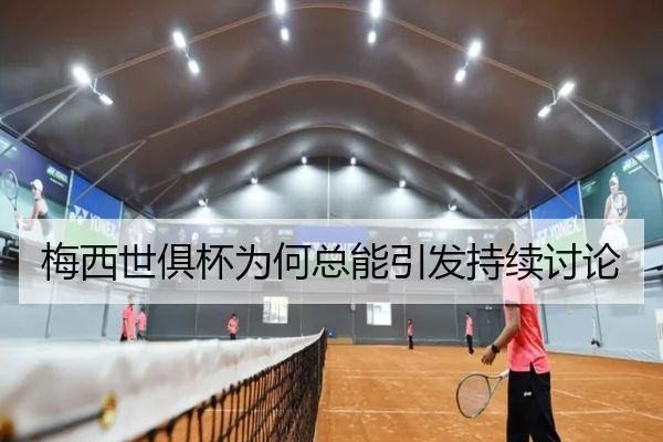梅西世俱杯为何总能引发持续讨论